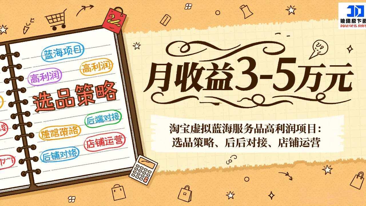 淘宝虚拟蓝海服务品高利润项目：选品策略、后端对接、店铺运营，月收益可达3-5万元-来聚吧