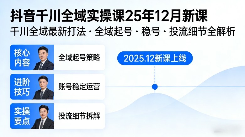 抖音千川全域全域实操课25年12月新课，千川全域最新打法，全域起号，稳号，投流细节全部都有-来聚吧