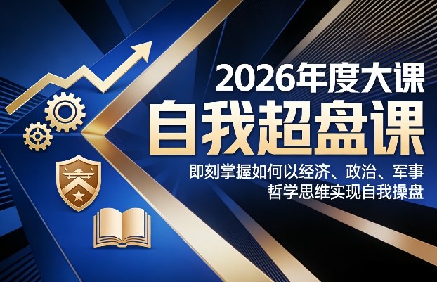 2026年度大课《自我超盘课》，即刻掌握如何以经济、政治、军事、哲学思维实现自我操盘-来聚吧