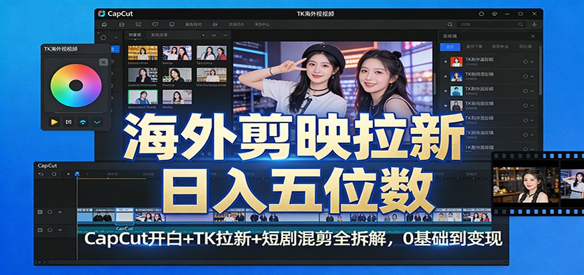 海外剪映拉新日入五位数：CapCut开白+TK拉新+短剧混剪全拆解，0基础到变现-来聚吧