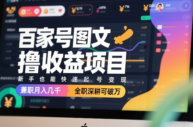 百家号图文撸收益项目，新手也能快速起号变现，兼职月入几千，全职深耕可破万-来聚吧