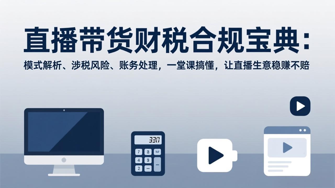 直播带货财税合规宝典：模式解析、涉税风险、账务处理，一堂课搞懂，让直播生意稳赚不赔-来聚吧