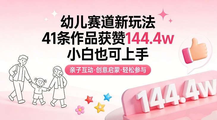 幼儿赛道新玩法，41条作品获赞144.4w，小白也可上手-来聚吧