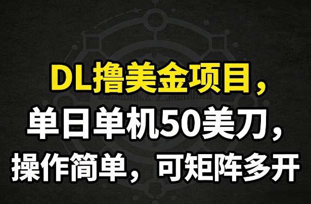 DL撸美金项目,单日单机50美刀,操作简单,可矩阵多开-来聚吧