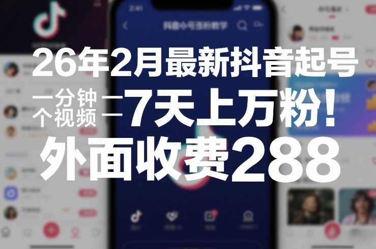 26年2月最新抖音起号涨粉教学，一分钟一个视频，7天上万粉，外面收费288-来聚吧