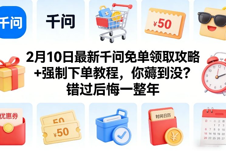 2月10日最新千问免单领取攻略+强制下单教程，你薅到没？错过后悔一整年-来聚吧