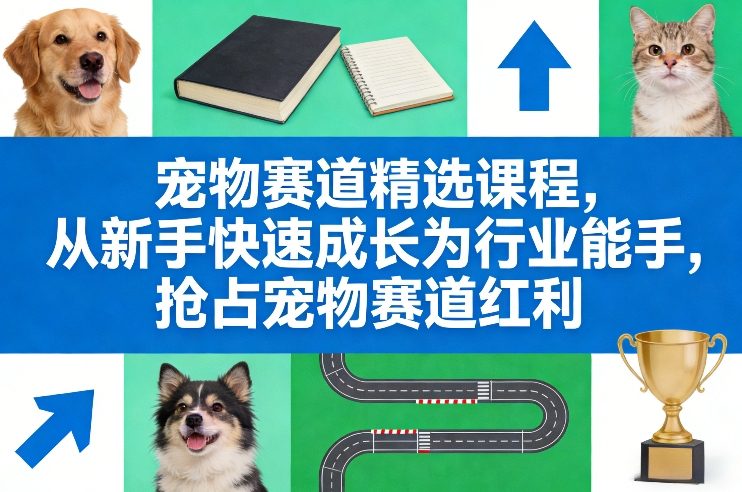 宠物赛道精选课程,从新手快速成长为行业能手,抢占宠物赛道红利-来聚吧