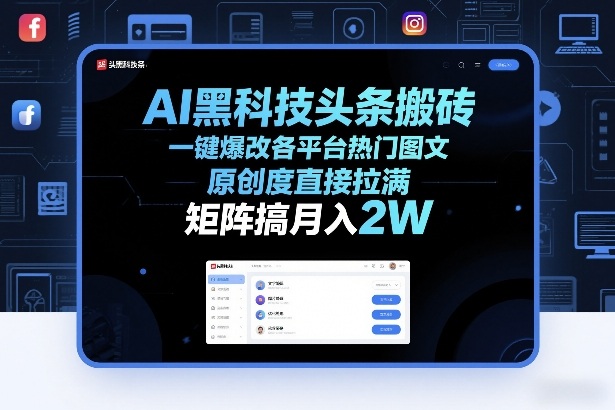 AI黑科技头条搬砖，一键爆改各平台热门图文，原创度直接拉满，矩阵搞月入2W+【揭秘】-来聚吧
