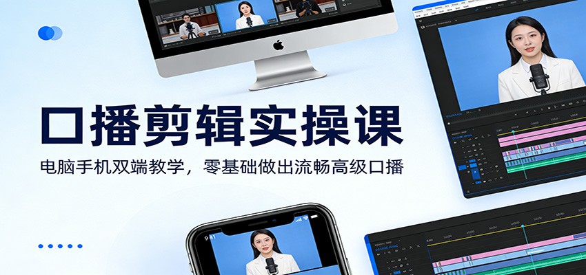 口播剪辑实操课：电脑手机双端教学，零基础做出流畅高级口播-来聚吧