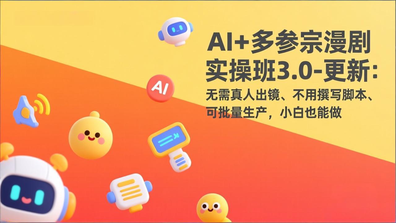 AI+多参宗漫剧实操班3.0-更新：无需真人出镜、不用撰写脚本、可批量生产，小白也能做-来聚吧
