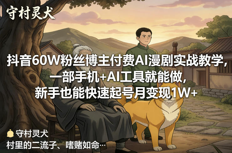 抖音60W粉丝博主付费AI漫剧实战教学，一部手机+AI工具就能做，新手也能快速起号月变现1W+-来聚吧