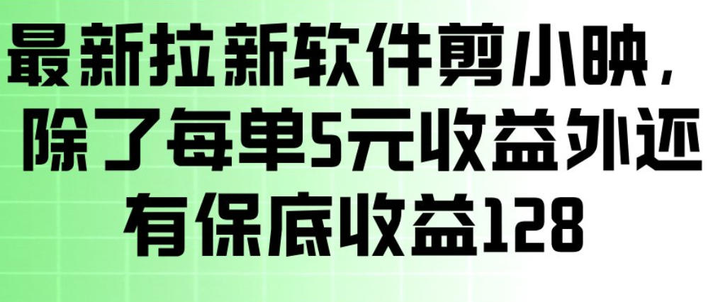 最新拉新软件剪小映，除了每单5米收益外还有保底收益128，一部手机轻松賺钱-来聚吧