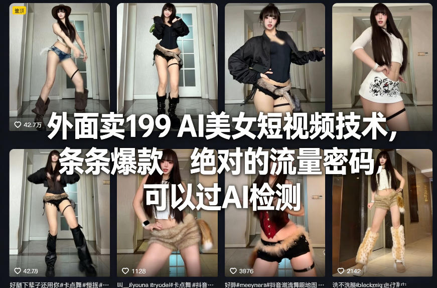 外面卖199 AI美女短视频技术，条条爆款，绝对的流量密码，可以过AI检测-来聚吧