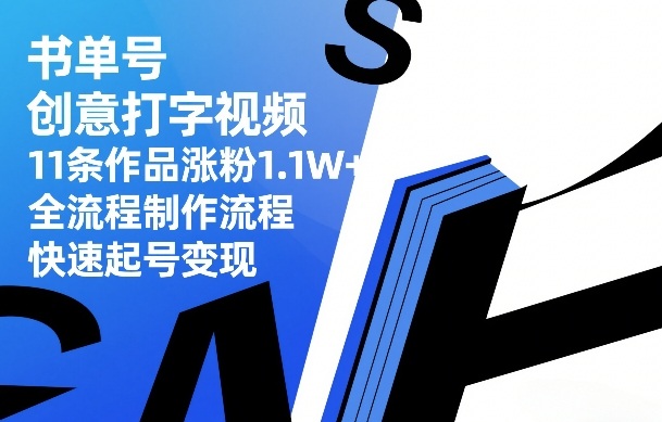 书单号创意打字视频,11条作品涨粉1.1W+,全流程制作流程,快速起号变现-来聚吧