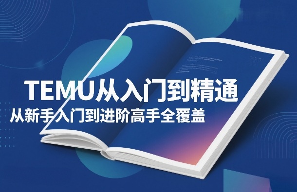 TEMU从入门到精通,从新手入门到进阶高手全覆盖-来聚吧
