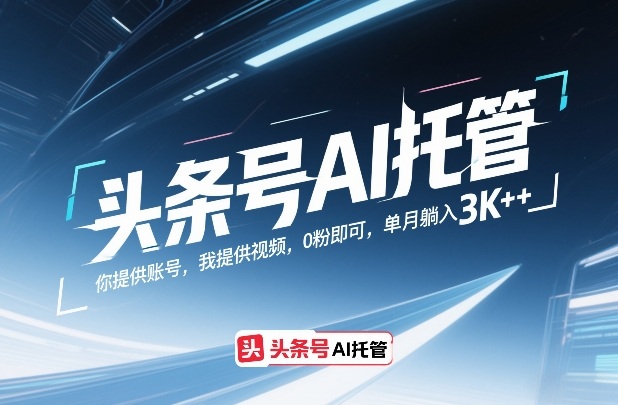 头条号AI托管,你提供账号,我提供视频,0粉即可,单月躺入3k+【揭秘】-来聚吧