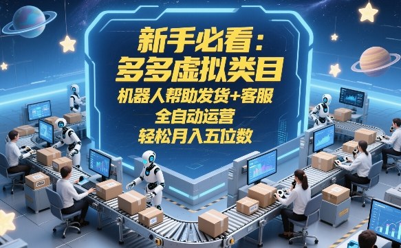 新手必看：多多虚拟类目，机器人帮助发货+客服，全自动运营，轻松月入五位数【揭秘】-来聚吧