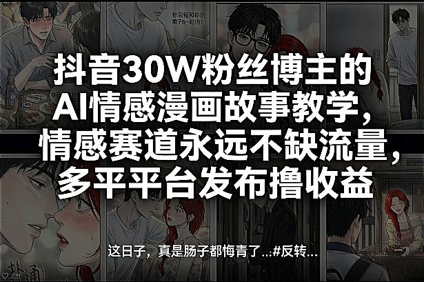 抖音30W粉丝博主的AI情感漫画故事教学，情感赛道永远不缺流量，多平台发布撸收益！-来聚吧