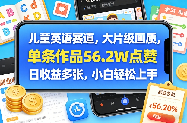 儿童英语赛道，大片级画质，单条作品56.2W点赞，日收益多张，小白轻松上手-来聚吧