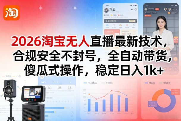 2026淘宝无人直播最新技术,合规安全不封号,全自动带货,傻瓜式操作,稳定日入1k+【揭秘】-来聚吧
