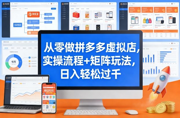 从零做拼多多虚拟店，实操流程+矩阵玩法，日入轻松过千【揭秘】-来聚吧