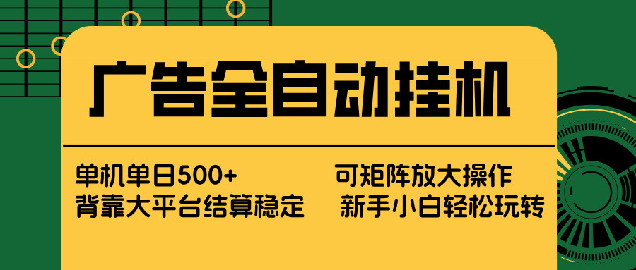 广告全自动挂机 单机单日500+ 矩阵放大 背靠大平台 绿色稳定 新手小白轻松玩转-来聚吧