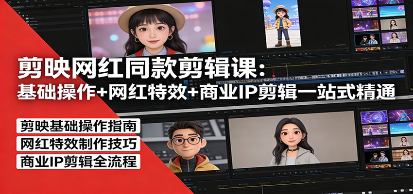 剪映网红同款剪辑：基础操作+网红特效+商业IP剪辑一站式精通-来聚吧