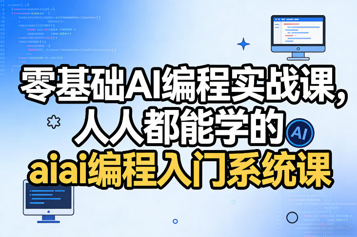 零基础AI编程实战课,人人都能学的ai编程入门系统课-来聚吧