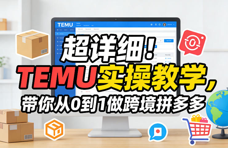 超详细！TEMU实操教学，带你从0到1做跨境拼多多-来聚吧