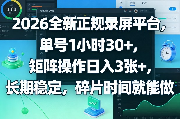 2026全新正规录屏平台，单号1小时30+，矩阵操作日入3张+，长期稳定，碎片时间就能做【揭秘】-来聚吧