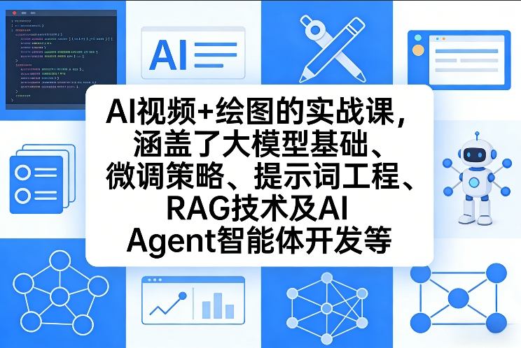 AI视频+绘图的实战课，涵盖了大模型基础、微调策略、提示词工程、RAG技术及AI Agent智能体开发等(更新)-来聚吧