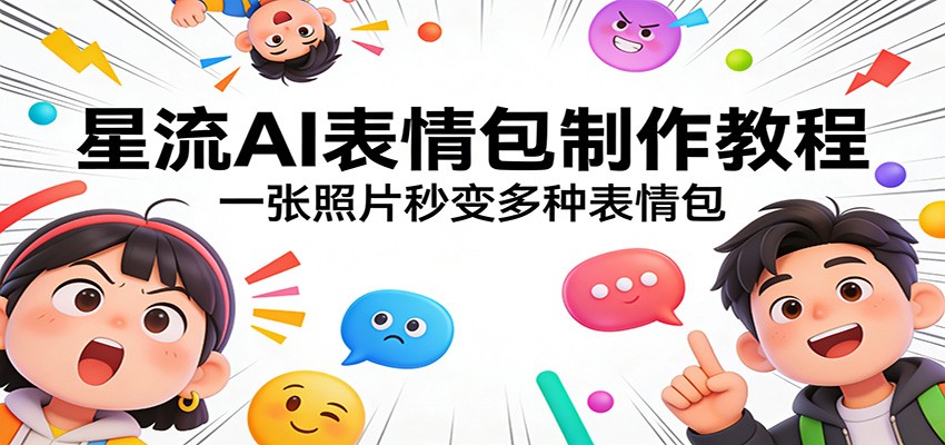星流AI表情包制作教程:一张照片秒变多种表情包-来聚吧