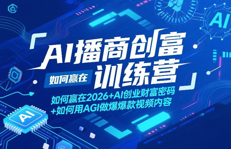 AI播商创富训练营，如何赢在2026+AI创业财富密码+如何用AGI做爆款视频内容-来聚吧
