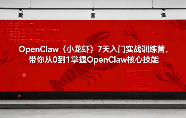 OpenClaw(小龙虾)7天入门实战训练营，带你从0到1掌握OpenClaw核心技能-来聚吧