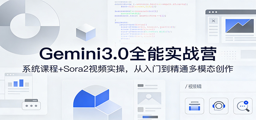 Gemini3.0实战系统课,Sora2视频实操,从入门到精通多模态创作-来聚吧