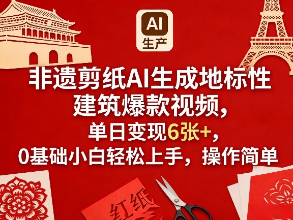 非遗剪纸AI生成地标性建筑爆款视频,单日变现6张+,0基础小白轻松上手,操作简单-来聚吧