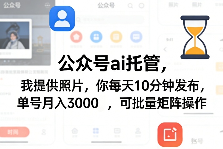 公众号ai托管，我提供照片，你每天10分钟发布，单号月入3000＋，可批量矩阵操作【揭秘】-来聚吧