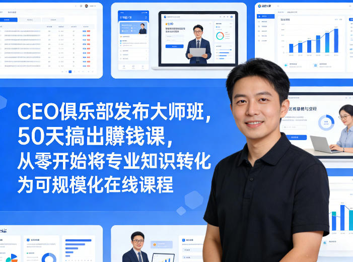 CEO俱乐部发布大师班，50天搞出賺钱课，从零开始将专业知识转化为可规模化在线课程-来聚吧