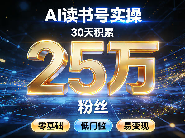AI读书号涨粉实操,30天积累2W粉丝,零基础低门槛易变现-来聚吧