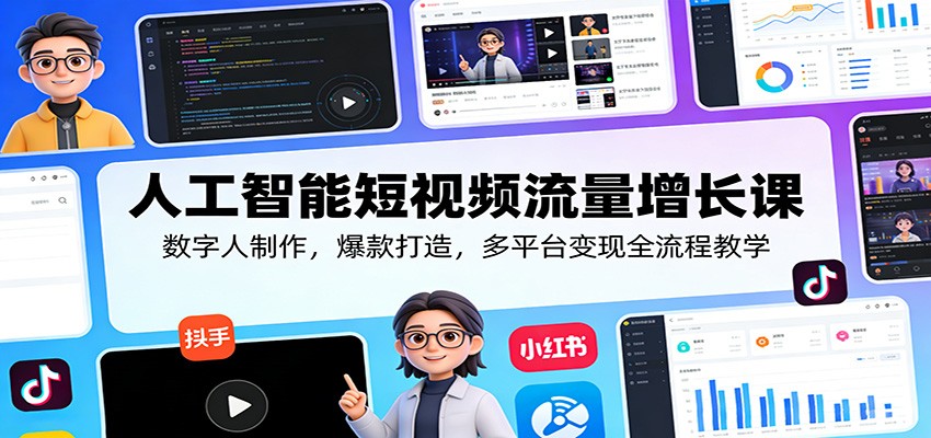 人工智能短视频流量增长课：数字人制作，爆款打造，多平台变现全流程教学-来聚吧