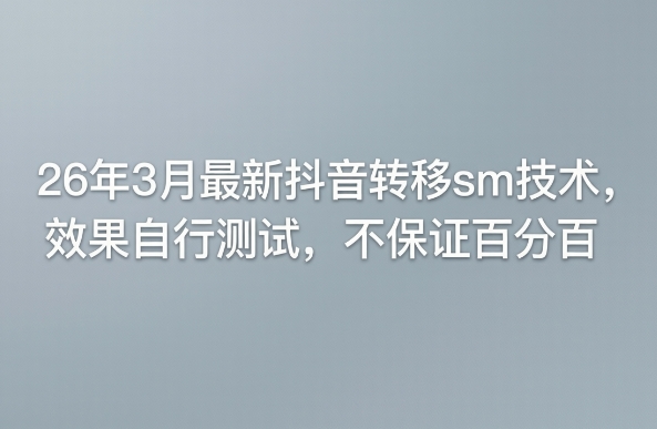 26年3月最新抖音转移sm技术，效果自行测试，不保证百分百-来聚吧