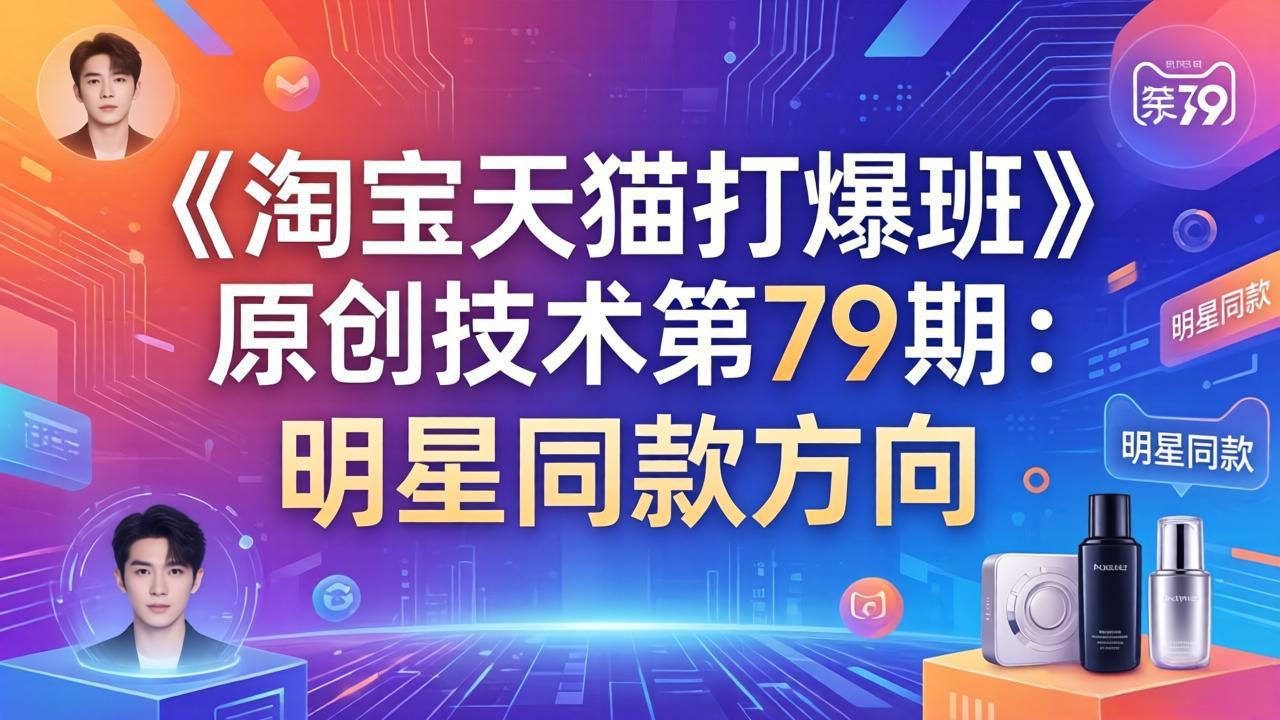 《淘宝天猫打爆班》原创技术第79期:明星同款方向-来聚吧