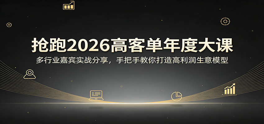 抢跑2026高客单年度大课：多行业嘉宾实战分享，手把手教你打造高利润生意模型-来聚吧