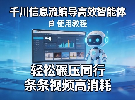 千川信息流编导高效智能体+使用教程,轻松碾压同行,实现条条视频高消耗-来聚吧