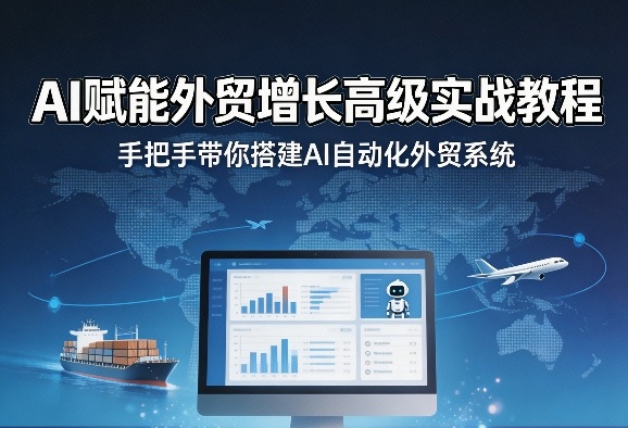 AI赋能外贸增长高级实战教程，手把手带你搭建AI自动化外贸系统-来聚吧