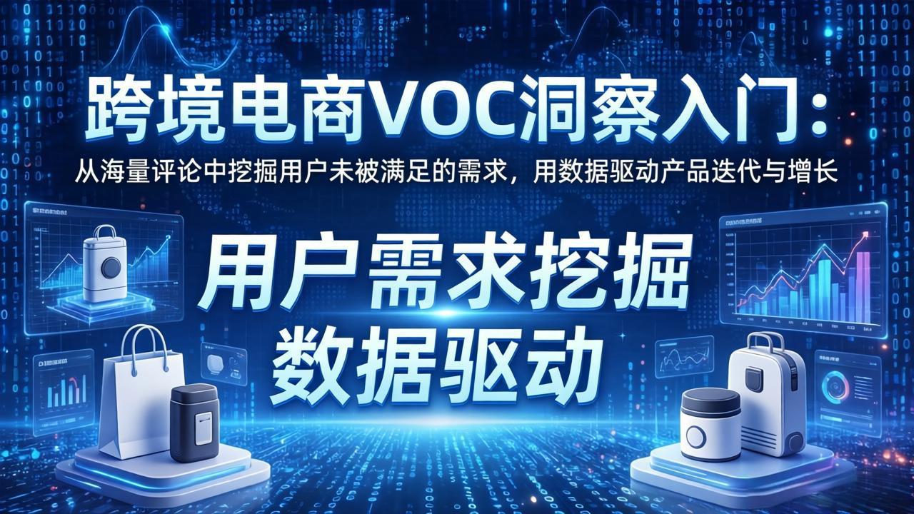 跨境电商VOC洞察入门:从海量评论中挖掘用户未被满足的需求,用数据驱动产品迭代与增长-来聚吧