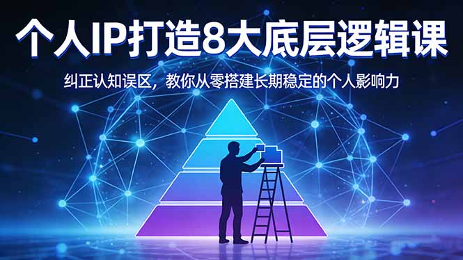 付费文章：个人IP打造8大底层逻辑课：纠正认知误区，教你从零搭建长期稳定的个人影响力-来聚吧