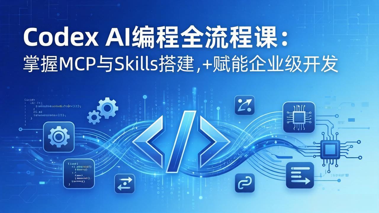 Codex AI编程全流程课：模块化教学+双项目实战，掌握MCP与Skills搭建，赋能企业级开发-来聚吧