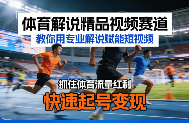 体育解说精品视频赛道，教你用专业解说赋能短视频，抓住体育流量红利，快速起号变现-来聚吧