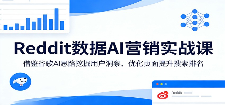 Reddit数据AI营销实战课：借鉴谷歌AI思路挖掘用户洞察，优化页面提升搜索排名-来聚吧